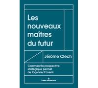 Les nouveaux maîtres du futur: Comment la prospective stratégique permet de façonner l'avenir
