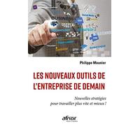 Les nouveaux outils de l'entreprise de demain: Nouvelles stratégies pour travailler plus vite et mieux !