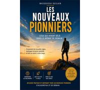 Les nouveaux pionniers: Ceux qui vivent déjà dans le monde de demain