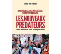 Les nouveaux prédateurs : antispécistes, militants végans, écologistes radicaux ... - Comment ils menacent les hommes sans protéger les animaux - Charles-Henri Bachelier - Le Cherche-Midi - broché - E