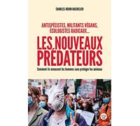 Les nouveaux prédateurs : antispécistes, militants végans, écologistes radicaux...: Comment ils menacent les hommes sans protéger les animaux