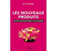 Les nouveaux produits: Réussir leur développement et leur lancement