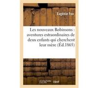 Les nouveaux Robinsons : aventures extraordinaires de deux enfants qui cherchent leur mère Eugénie Foa (Auteur)