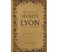 Les nouveaux secrets de Lyon et de ses environs