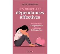 Les Nouvelles Dépendances affectives: RECONNAÎTRE la dépendance SE DÉGAGER de l’emprise
