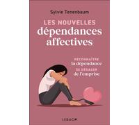 Les Nouvelles Dépendances affectives RECONNAÎTRE la dépendance SE DÉGAGER de l’emprise - Sylvie Tenenbaum - Leduc S. - broché - Guide