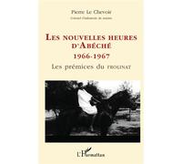 Les nouvelles heures d'abeche 1966-1967 Les prémices du FROLINAT - Pierre Le Chevoir - L'harmattan - broché - Livre