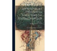 Les Nouvelles Idées Sur La Structure Du Système Nerveux: Chez L'homme Et Chez Les Vertébrés
