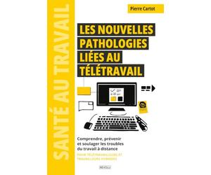 Les nouvelles pathologies liées au télétravail: Comprendre, prévenir et soulager les troubles du travail à distance - pour télétravailleurs et travailleurs hybrides