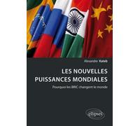 Les nouvelles puissances mondiales. Pourquoi les BRIC changent le monde - Alexandre Kateb - Ellipses - broché - Essai