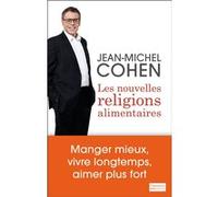Les Nouvelles Religions alimentaires Manger mieux, vivre longtemps, aimer plus fort - Jean-Michel Cohen - Flammarion - broché - Essai