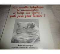 Les Nouvelles Technologies De Communication Et L'accès Aux Savoirs : Quels Paris Pour L'avenir ? Actes Du Colloque Organisé À Reims Le 7 Octobre 1998