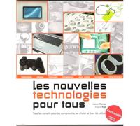 Les Nouvelles Technologies Pour Tous: Tous Les Conseils Pour Les Comprendre, Les Choisir Et Bien Les Utiliser