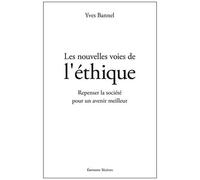 Les Nouvelles Voies De L'éthique - Repenser La Société Pour Un Avenir Meilleur
