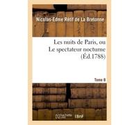 Les nuits de Paris, ou Le spectateur nocturne. Tome 8 - Nicolas-Edme Rétif De La Bretonne - Hachette Bnf - broché - Livre