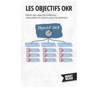 Les Objectifs Okr - Définir Des Objectifs Ambitieux, Mesurables En Continu, Pour Les Atteindre
