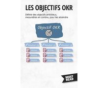 Les Objectifs OKR: Définir des objectifs ambitieux, mesurables en continu, pour les atteindre