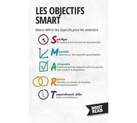 Les Objectifs SMART: Mieux définir les objectifs pour les atteindre
