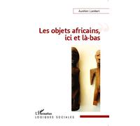 Les objets africains, ici et là-bas - Aurélien Lambert - L'harmattan - broché - Essai