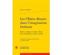 Les Objets désuets dans l'imagination littéraire Francesco Orlando (Auteur), Aurélie Gendrat-Claudel (Traduction), Paul André Claudel (Traduction), Andrea Del Lungo (Collection dirigée par)