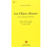 Les Objets désuets dans l'imagination littéraire: Ruines, reliques, raretés, rebuts, lieux inhabités et trésors cachés, avec un dépliant hors texte