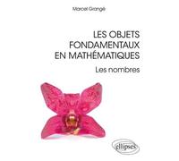 Les objets fondamentaux en mathématiques - Les nombres - Marcel Grange - Ellipses - broché - Scolaire / Universitaire
