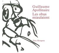 Les obus miaulaient - Guillaume Apollinaire - Fata Morgana - broché - Poésie