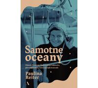 Les océans solitaires. L'histoire de Krystyna Chojnowska-Liskiewicz, la première femme à avoir fait le tour du monde en bateau