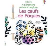 Les oeufs de Pâques - Ma première peinture magique Abigail Wheatley (Auteur), Emily Ritson (Illustration), Eleonore Souchon (Traduction)