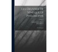 Les Oeuvres De Séneque Le Philosophe: Tr. En François; Volume 1