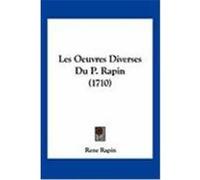 Les Oeuvres Diverses Du P. Rapin (1710) Rapin, Rene (Auteur)