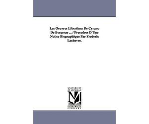 Les Oeuvres Libertines De Cyrano De Bergerae ... / Precedees D'une Notice Biographique Par Frederic Lachevre.