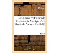 Les oeuvres posthumes de Monsieur de Molière. 7, Dom Garcie de Navarre Molière (Auteur)