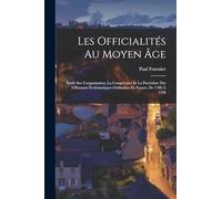 Les Officialités Au Moyen Âge: Étude Sur L'organisation, La Compétence Et La Procédure Des Tribunaux Ecclésiastiques Ordinaires En France, De 1180 À 1328