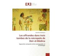 Les offrandes dans trois tombes de la nécropole de Deir el-Médina Approche comparée entre iconographie et archéologie - Amandine Madelpech - Universitaires Europeennes - broché - Essai
