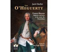 Les O'Heguerty, francs maçons et agents secrets Francs-maçons agents secrets à la cour de Stanislas - Jack Chollet - Gerard Louis Editeur - broché - Essai