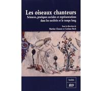 Les Oiseaux Chanteurs - Sciences, Pratiques Sociales Et Représentations Dans Les Sociétés Et Le Temps Long
