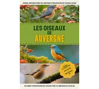 Les Oiseaux de Auvergne: Un Carnet D'observation Des Oiseaux Simple Et Convivial Pour Les Ornithologues Français Et Les Amoureux De La Nature. | Documentez Vos Propres Rencontres Quotidiennes