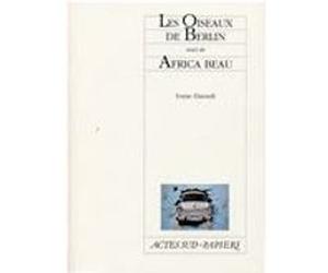 Les Oiseaux de Berlin suivi de Africa beau Ivane Daoudi (Auteur), Jean-Pierre Thibaudat (Auteur)