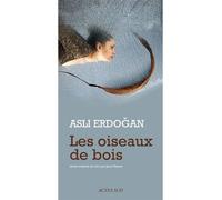 Les oiseaux de bois - Asli Erdogan - Actes sud - broché - Roman
