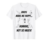 Les Oiseaux me rendent Heureux... Les Humains, Pas Tellement! T-Shirt