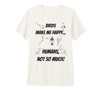 Les Oiseaux me rendent Heureux... Les Humains, Pas Tellement! T-Shirt Haut de Gamme