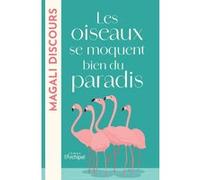 Les oiseaux se moquent bien du paradis Magali Discours (Auteur)