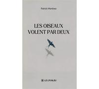 Les oiseaux volent par deux - Patrick Martinez - Le Lys Bleu - broché - Roman