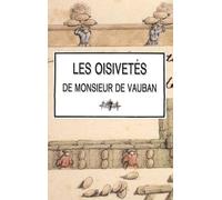 Les oisivetés de Monsieur de Vauban: Ou Ramas de plusieurs mémoires de sa façon sur différents sujets