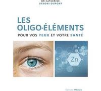 Les oligo-éléments pour vos yeux et votre santé Catherine Orsoni-Dupont (Auteur)