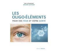 Les oligo-éléments pour vos yeux et votre santé - Catherine Orsoni-Dupont - Medicis Eds - broché - Guide