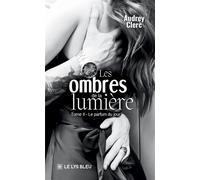 Les ombres de la lumière Tome II : Le parfum du jour - Audrey Clerc - Le Lys Bleu - broché - Roman