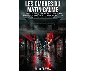 LES OMBRES DU MATIN CALME: L'envers sanglant de la Corée : des palais de Joseon à l'enfer numérique.