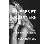 LES OMBRES ET LA LUMIÈRE D'ÉLISE: Dépendance affective